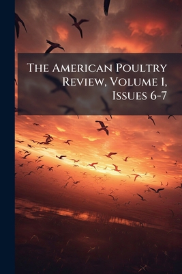The American Poultry Review, Volume 1, Issues 6-7 1174959703 Book Cover