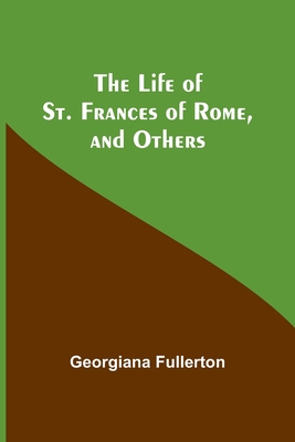 The Life of St. Frances of Rome, and Others 9356899231 Book Cover