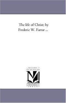 The Life of Christ; By Frederic W. Farrar Avol. 1 1425558038 Book Cover