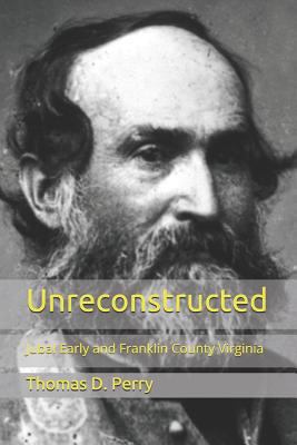 Unreconstructed: Jubal Early and Franklin Count... 146814376X Book Cover