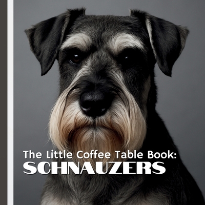 The Little Coffee Table Book: Schnauzers: With ... B0FG2QWLPK Book Cover