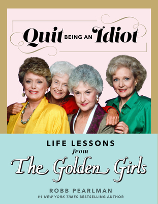 Quit Being an Idiot: Life Lessons from the Gold... 1368077668 Book Cover