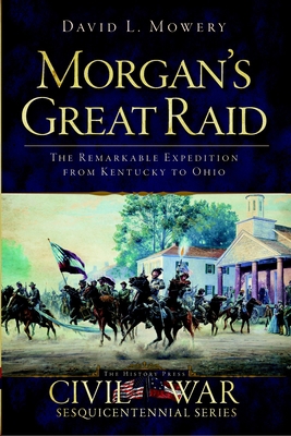 Morgan's Great Raid: The Remarkable Expedition ... 1609494369 Book Cover