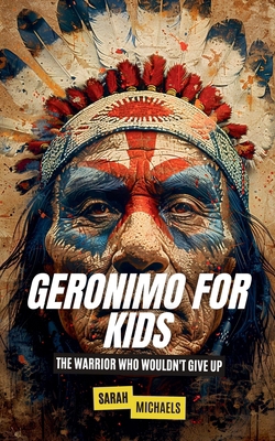 Geronimo for Kids: The Warrior Who Wouldn't Giv... B0D7FQPQFB Book Cover