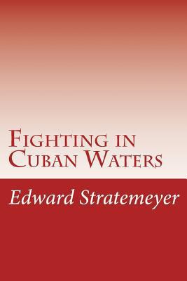Fighting in Cuban Waters 1499125798 Book Cover
