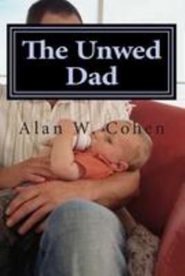 The Unwed Dad: A Beginner's Guide to Rights and... 1494310538 Book Cover