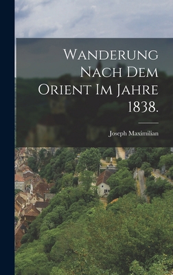 Wanderung nach dem Orient im Jahre 1838. [German] 1017419604 Book Cover
