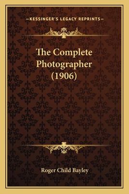 The Complete Photographer (1906) 1165132567 Book Cover