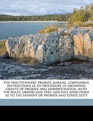 The Practitioners' Probate Manual, Containing I... 1178045994 Book Cover