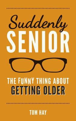 Suddenly Senior: The Funny Thing about Getting ... 1849539200 Book Cover