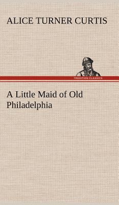 A Little Maid of Old Philadelphia 3849195864 Book Cover