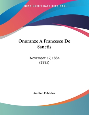 Onoranze A Francesco De Sanctis: Novembre 17, 1... [Italian] 1160219540 Book Cover