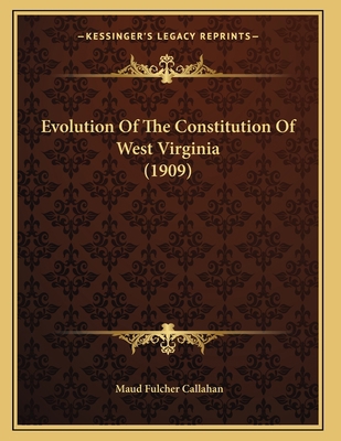 Evolution Of The Constitution Of West Virginia ... 116414538X Book Cover