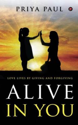 Alive in You: Love Lives by Giving and Forgiving 1649519451 Book Cover