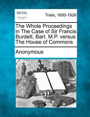 The Whole Proceedings in the Case of Sir Franci... 1275117309 Book Cover