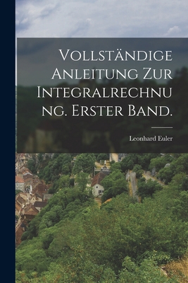 Vollständige Anleitung zur Integralrechnung. Er... [German] 1015794637 Book Cover