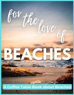 For The Love of Beaches - A Coffee Table Book a... B0BXNMWQYM Book Cover