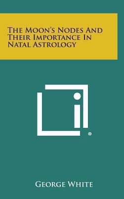 The Moon's Nodes and Their Importance in Natal ... 1258893584 Book Cover