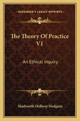 The Theory Of Practice V1: An Ethical Inquiry 116325133X Book Cover