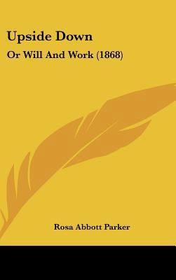 Upside Down: Or Will And Work (1868) 1437432891 Book Cover