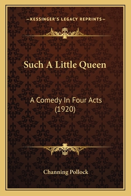 Such A Little Queen: A Comedy In Four Acts (1920) 1164849859 Book Cover