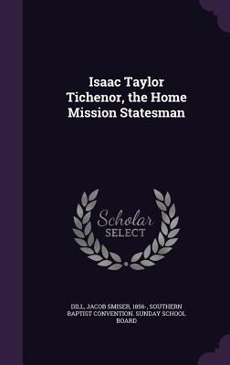 Isaac Taylor Tichenor, the Home Mission Statesman 134200423X Book Cover