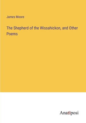 The Shepherd of the Wissahickon, and Other Poems 3382104040 Book Cover