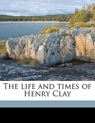 The Life and Times of Henry Clay 1176787659 Book Cover