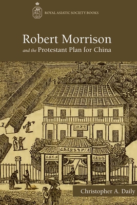 Robert Morrison and the Protestant Plan for China 9888208039 Book Cover