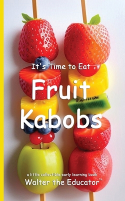It's Time to Eat Fruit Kabobs B0DPGSY2WR Book Cover