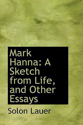 Mark Hanna: A Sketch from Life, and Other Essays 0554958007 Book Cover