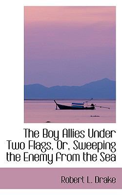 The Boy Allies Under Two Flags, Or, Sweeping th... 1103245481 Book Cover