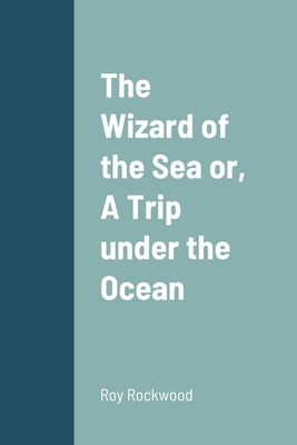 The Wizard of the Sea or, A Trip under the Ocean 1387665693 Book Cover