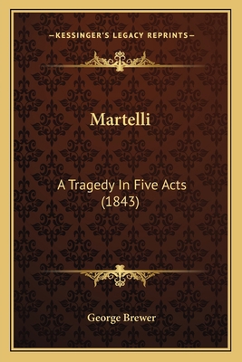 Martelli: A Tragedy In Five Acts (1843) 116558851X Book Cover