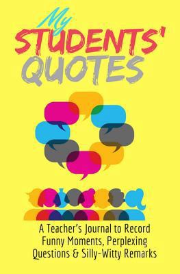 My Students' Quotes: A Teacher's Journal to Rec... 1539626261 Book Cover