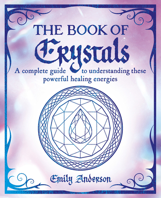 The Book of Crystals: A Complete Guide to Under... 1398836249 Book Cover