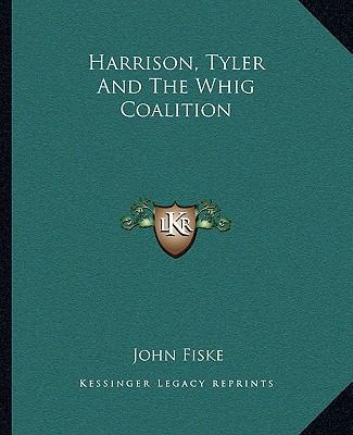 Harrison, Tyler And The Whig Coalition 1162894962 Book Cover