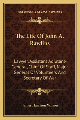 The Life Of John A. Rawlins: Lawyer, Assistant ... 1163636819 Book Cover