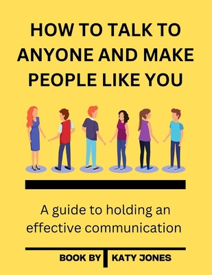 How to Talk to Anyone and Make People Like You:... B0BHV8HQYR Book Cover