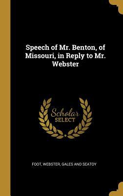 Speech of Mr. Benton, of Missouri, in Reply to ... 1010455915 Book Cover