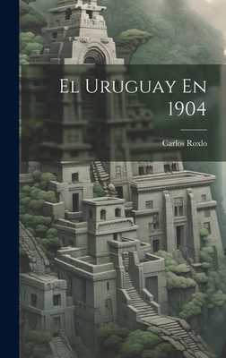 El Uruguay En 1904 [Spanish] 1021003050 Book Cover