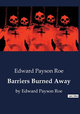 Barriers Burned Away: by Edward Payson Roe B0CDVQ6B7L Book Cover