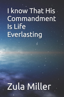 I know That His Commandments Is Life Everlasting B0H6HV7J9C Book Cover
