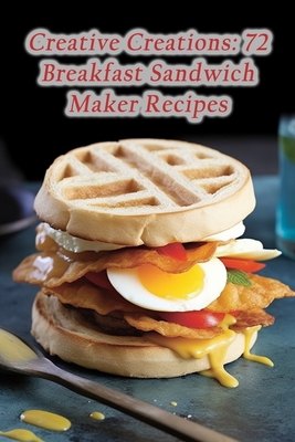 Creative Creations: 72 Breakfast Sandwich Maker... B0CHL3QY8J Book Cover