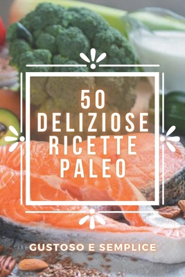 50 Deliziose Ricette Paleo: Deliziose ricette P... [Italian] B08FXN7WH3 Book Cover