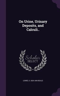 On Urine, Urinary Deposits, and Calculi.. 1347162402 Book Cover