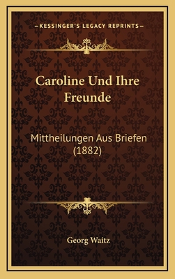 Caroline Und Ihre Freunde: Mittheilungen Aus Br... [German] 1168170621 Book Cover