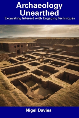 Archaeology Unearthed: Excavating Interest with... B0CFCWCPDS Book Cover