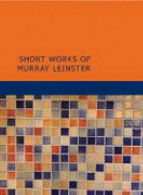 Short Works of Murray Leinster 1437512119 Book Cover