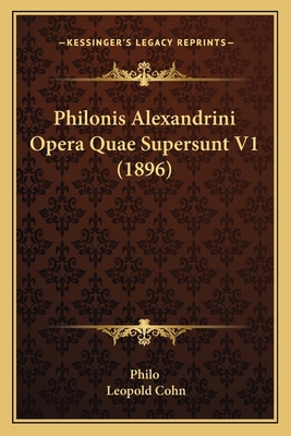 Philonis Alexandrini Opera Quae Supersunt V1 (1... 1167015045 Book Cover